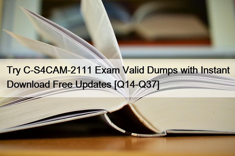 Try C-S4CAM-2111 Exam Valid Dumps with Instant Download Free Updates [Q14-Q37]