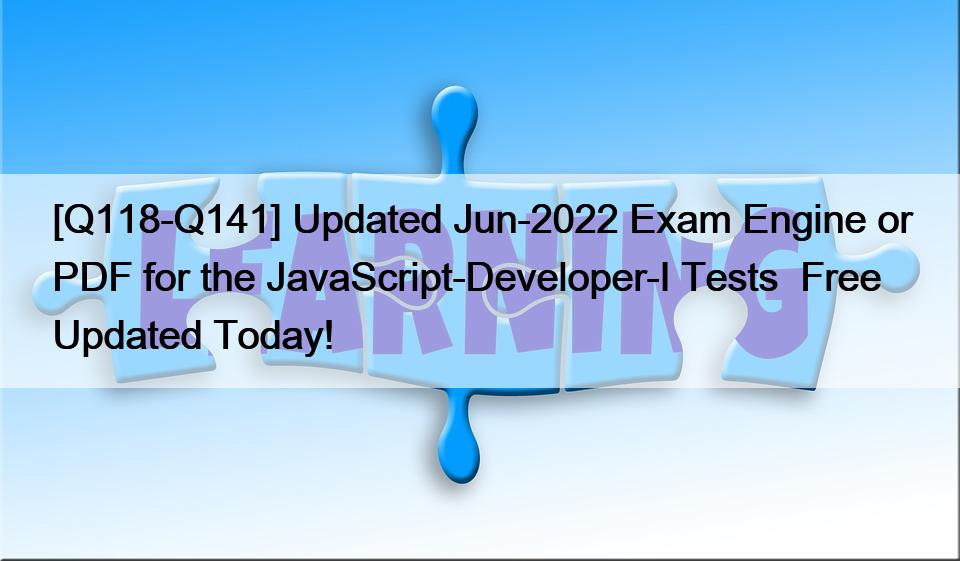 [Q118-Q141] Updated Jun-2022 Exam Engine or PDF for the JavaScript-Developer-I Tests  Free Updated Today!