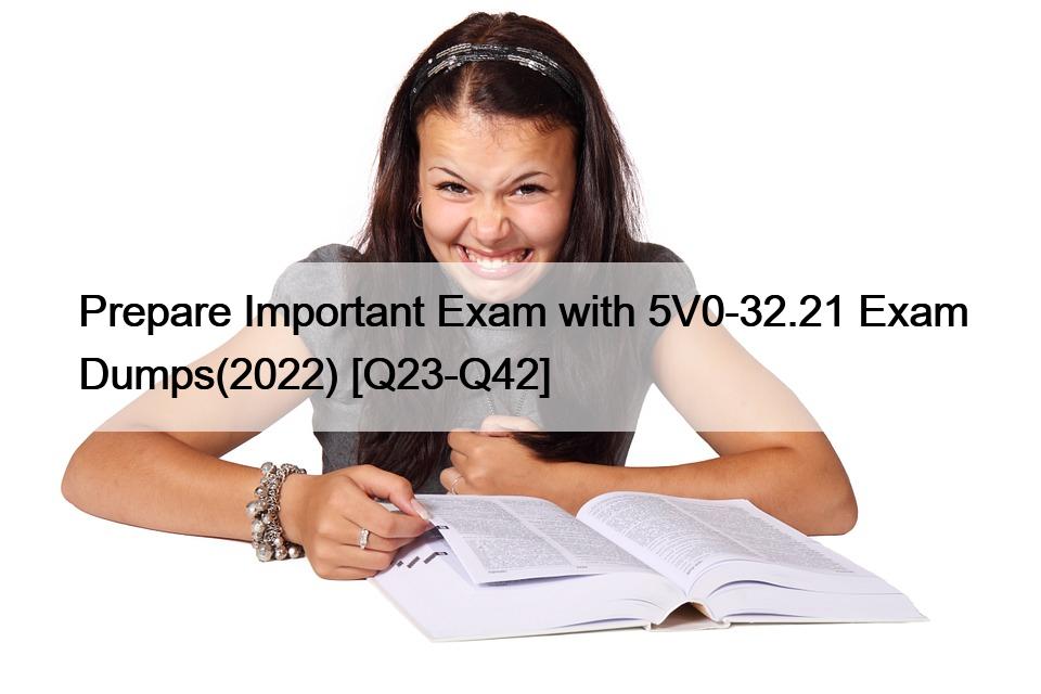 Prepare Important Exam with 5V0-32.21 Exam Dumps(2022) [Q23-Q42]