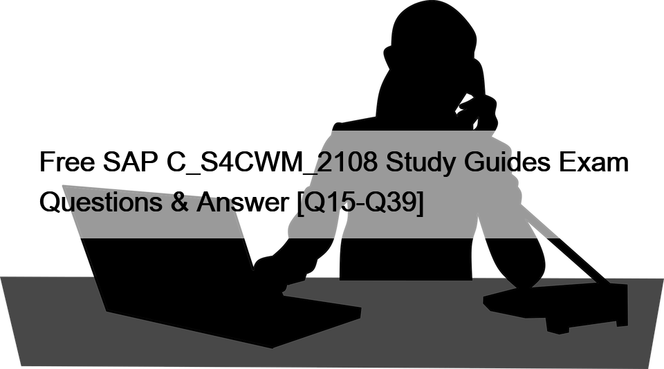 Free SAP C_S4CWM_2108 Study Guides Exam Questions & Answer [Q15-Q39]