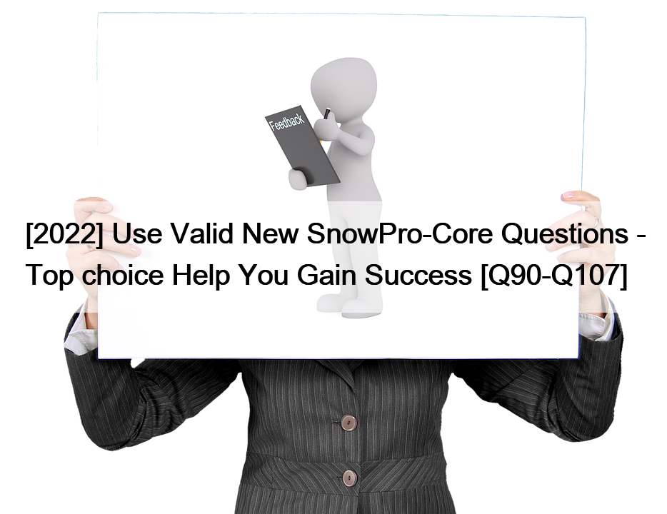 [2022] Use Valid New SnowPro-Core Questions – Top choice Help You Gain Success [Q90-Q107]