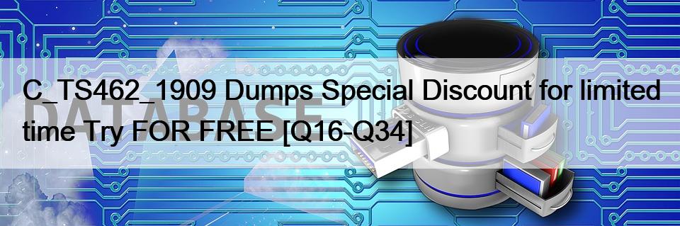 C_TS462_1909 Dumps Special Discount for limited time Try FOR FREE [Q16-Q34]