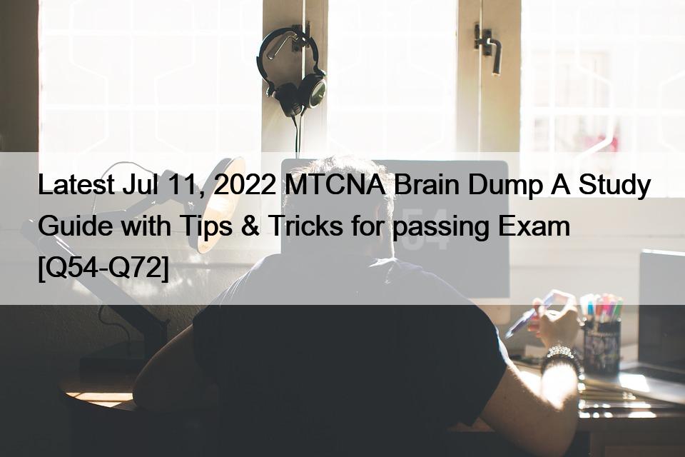 Latest Jul 11, 2022 MTCNA Brain Dump A Study Guide with Tips & Tricks for passing Exam [Q54-Q72]