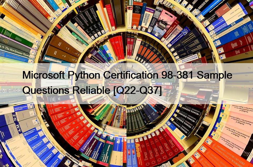 Microsoft Python Certification 98-381 Sample Questions Reliable [Q22-Q37]