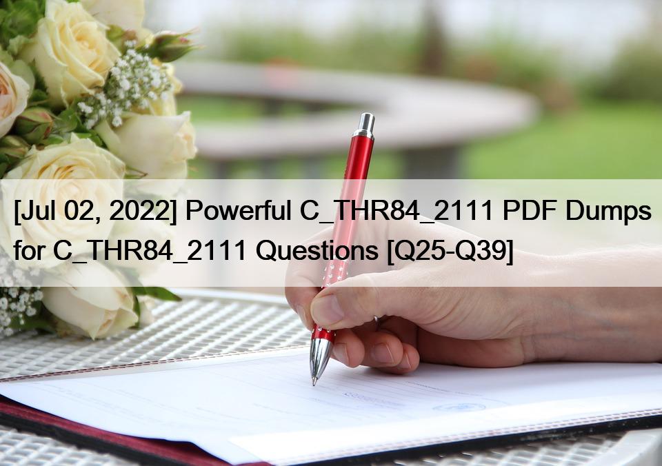 [Jul 02, 2022] Powerful C_THR84_2111 PDF Dumps for C_THR84_2111 Questions [Q25-Q39]