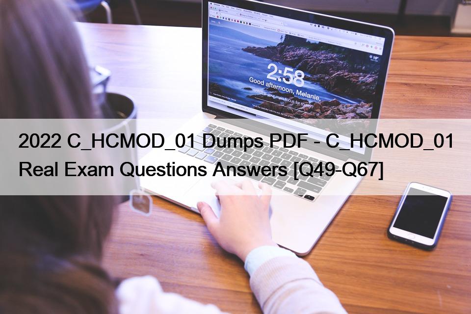 2022 C_HCMOD_01 Dumps PDF – C_HCMOD_01 Real Exam Questions Answers [Q49-Q67]