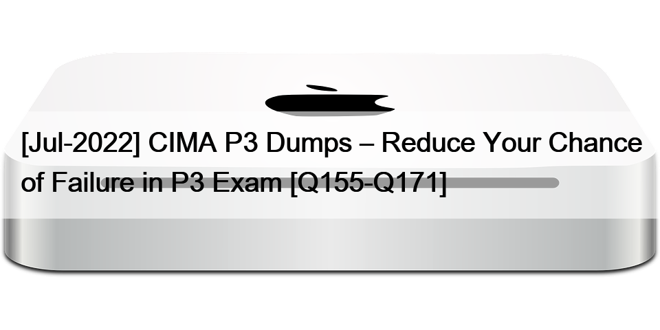 [Jul-2022] CIMA P3 Dumps – Reduce Your Chance of Failure in P3 Exam [Q155-Q171]