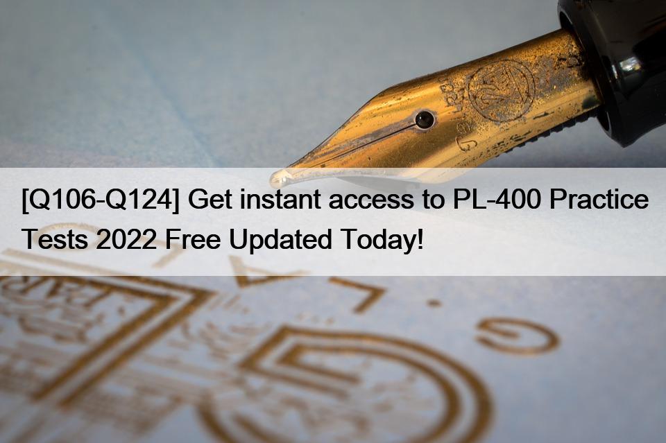 [Q106-Q124] Get instant access to PL-400 Practice Tests 2022 Free Updated Today!