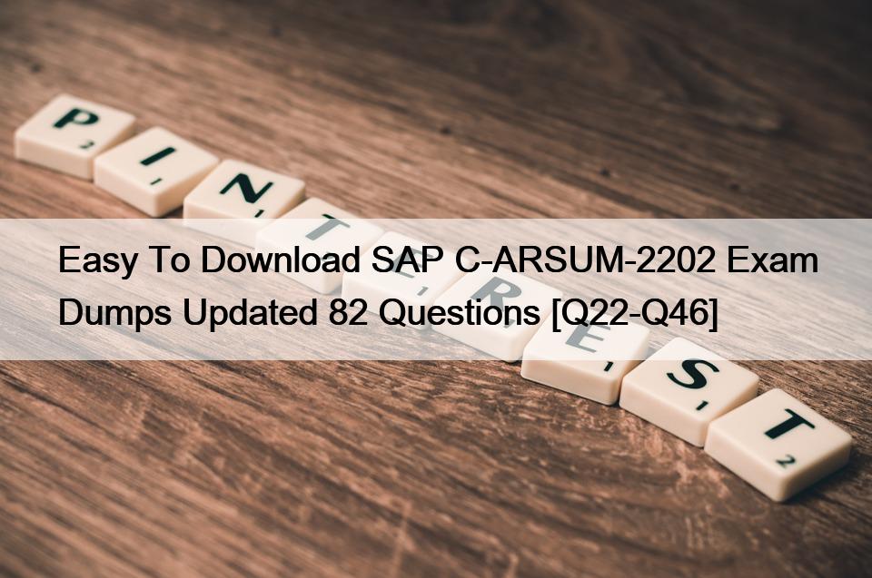 Easy To Download SAP C-ARSUM-2202 Exam Dumps Updated 82 Questions [Q22-Q46]