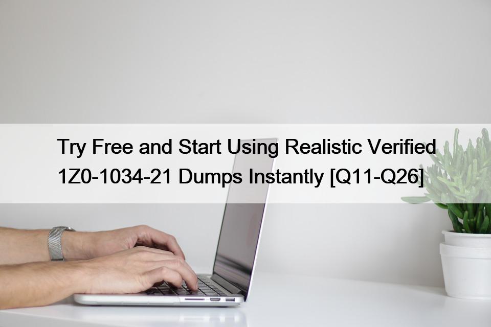 Try Free and Start Using Realistic Verified 1Z0-1034-21 Dumps Instantly [Q11-Q26]