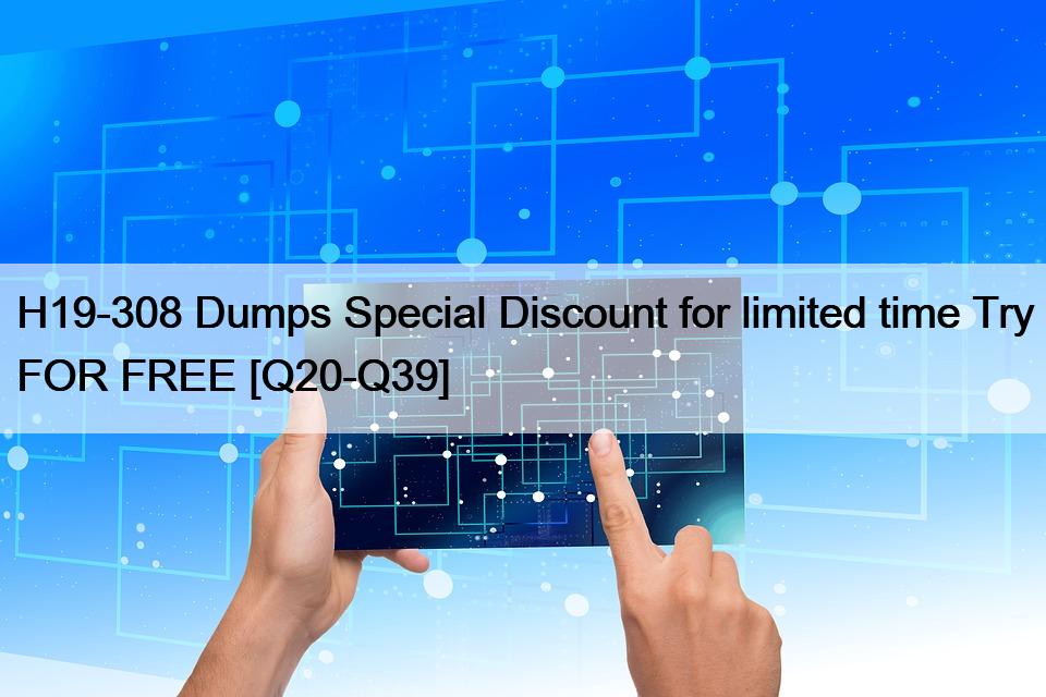 H19-308 Dumps Special Discount for limited time Try FOR FREE [Q20-Q39]