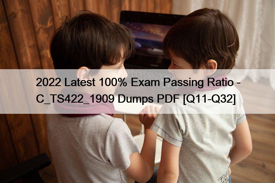 2022 Latest 100% Exam Passing Ratio – C_TS422_1909 Dumps PDF [Q11-Q32]