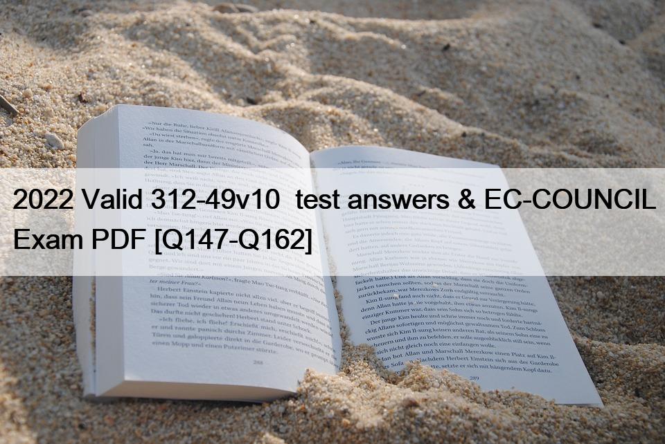 2022 Valid 312-49v10  test answers & EC-COUNCIL Exam PDF [Q147-Q162]