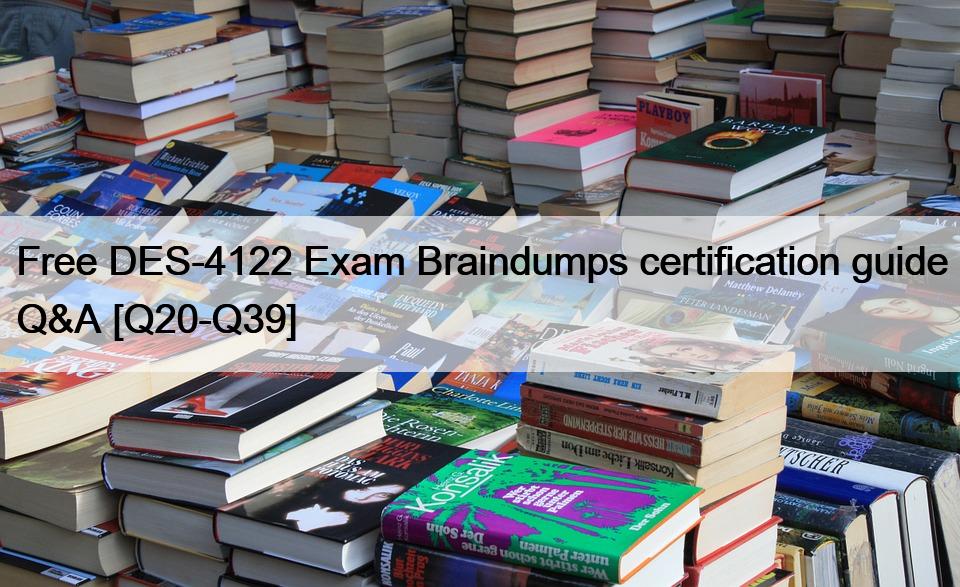 Free DES-4122 Exam Braindumps certification guide Q&A [Q20-Q39]