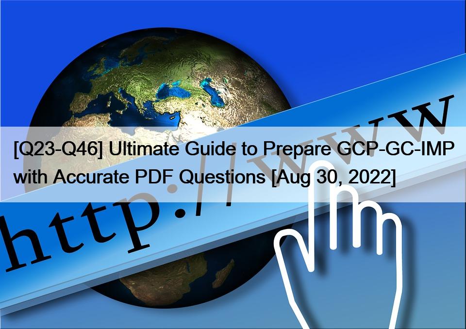 [Q23-Q46] Ultimate Guide to Prepare GCP-GC-IMP with Accurate PDF Questions [Aug 30, 2022]