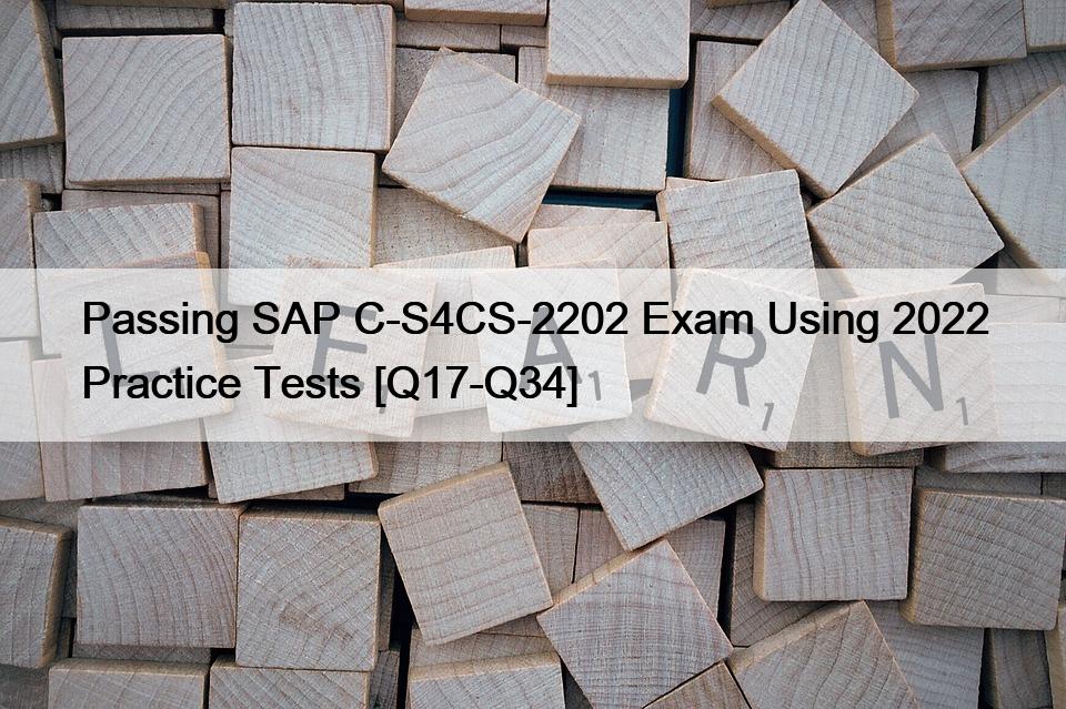 Passing SAP C-S4CS-2202 Exam Using 2022 Practice Tests [Q17-Q34]