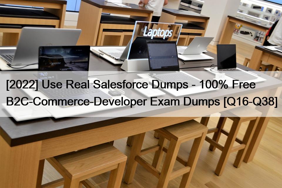 [2022] Use Real Salesforce Dumps – 100% Free B2C-Commerce-Developer Exam Dumps [Q16-Q38]