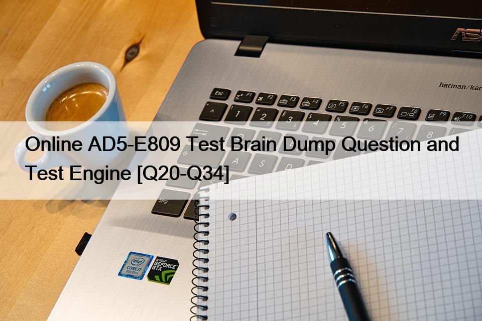 Online AD5-E809 Test Brain Dump Question and Test Engine [Q20-Q34]