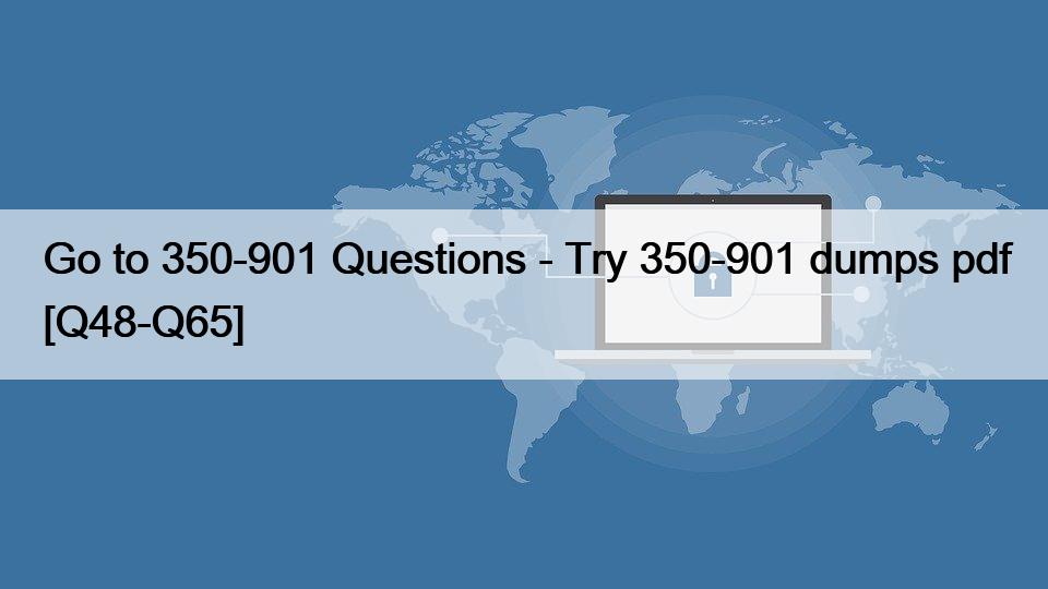 Go to 350-901 Questions – Try 350-901 dumps pdf [Q48-Q65]