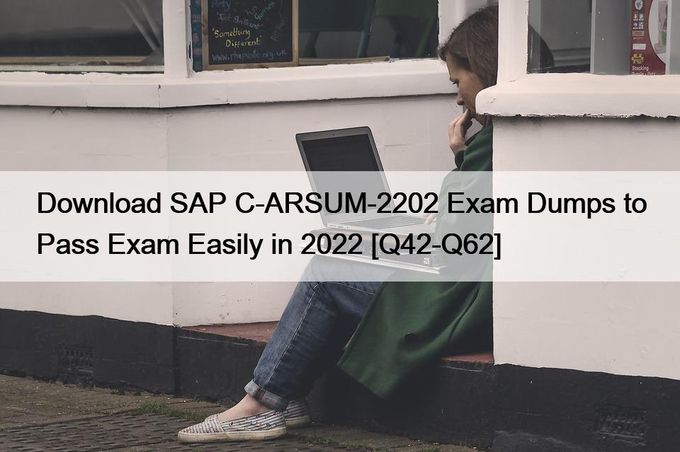 Download SAP C-ARSUM-2202 Exam Dumps to Pass Exam Easily in 2022 [Q42-Q62]