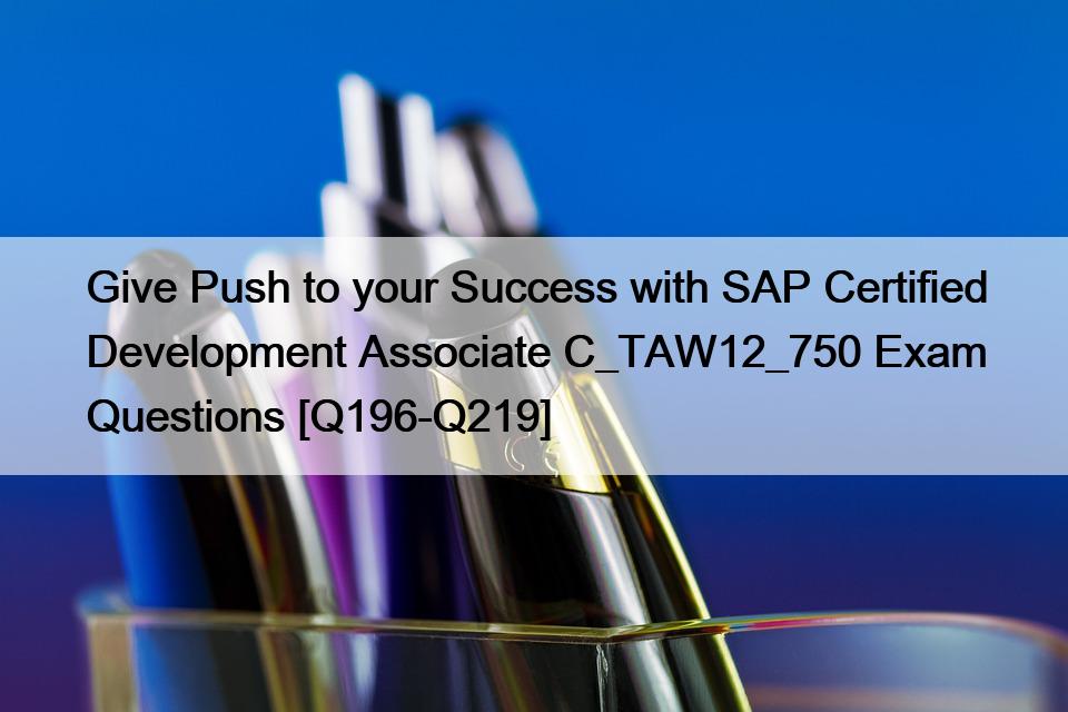 Give Push to your Success with SAP Certified Development Associate C_TAW12_750 Exam Questions [Q196-Q219]