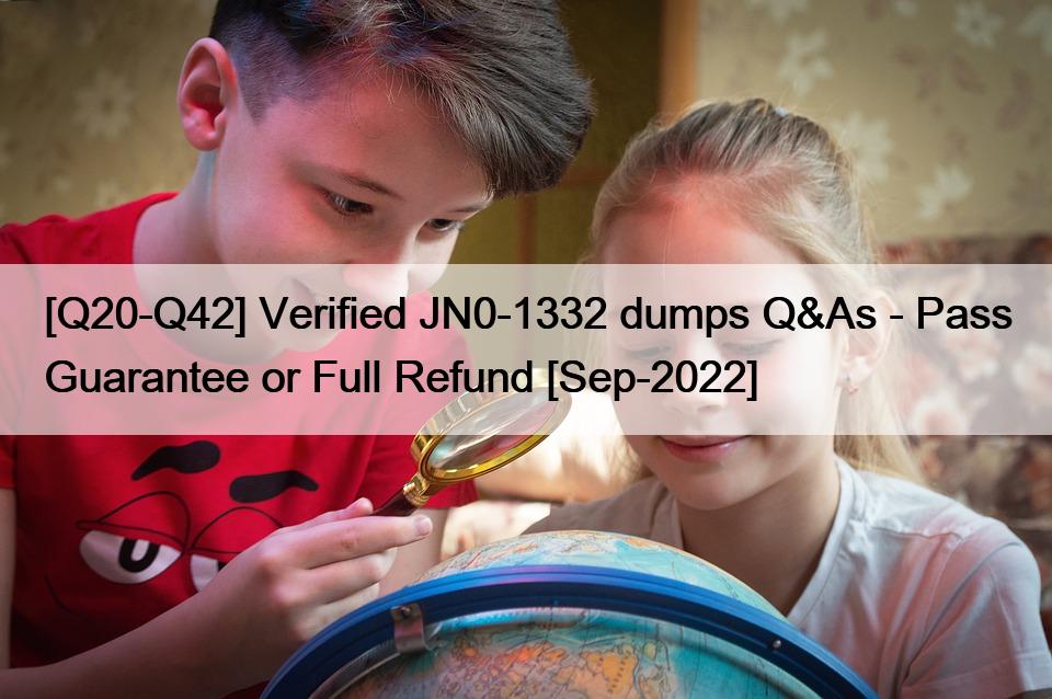 [Q20-Q42] Verified JN0-1332 dumps Q&As – Pass Guarantee or Full Refund [Sep-2022]