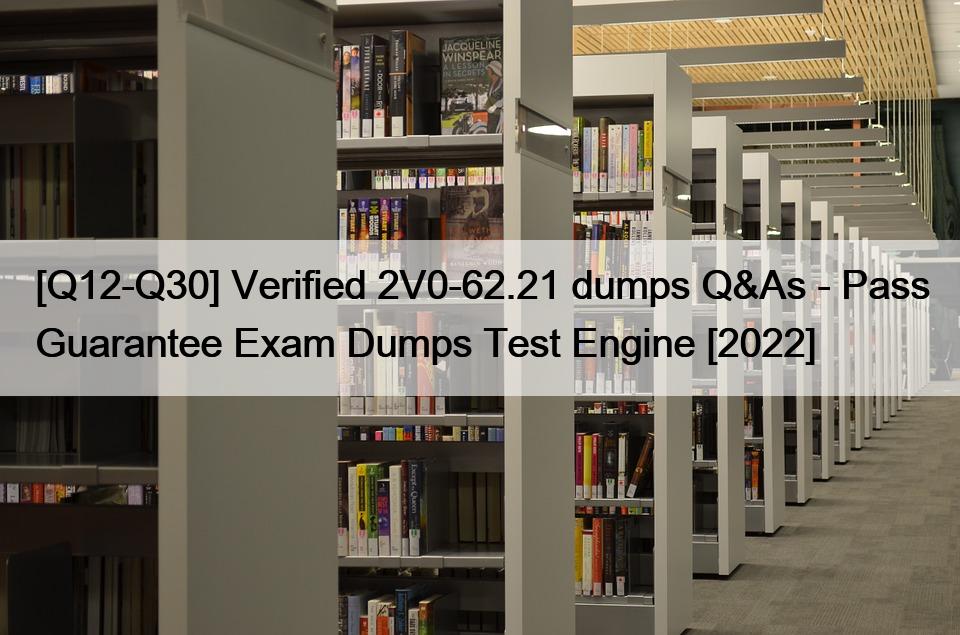 [Q12-Q30] Verified 2V0-62.21 dumps Q&As – Pass Guarantee Exam Dumps Test Engine [2022]