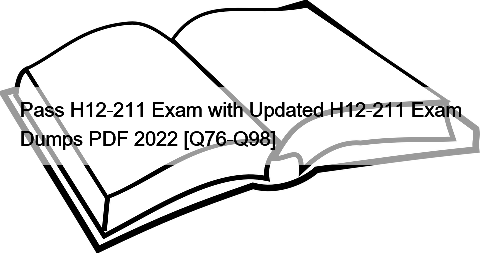 Pass H12-211 Exam with Updated H12-211 Exam Dumps PDF 2022 [Q76-Q98]