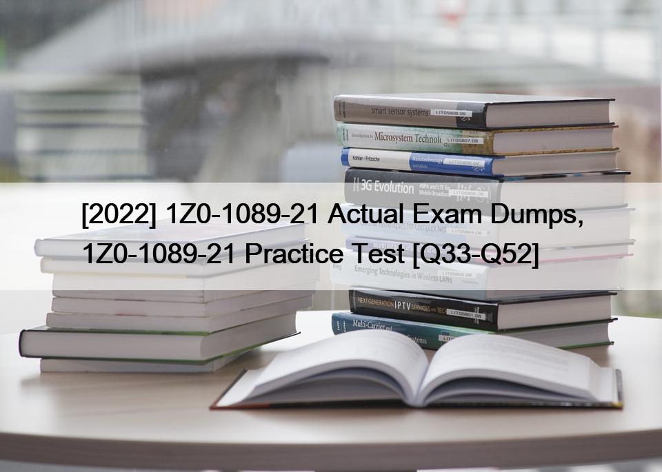 [2022] 1Z0-1089-21 Actual Exam Dumps, 1Z0-1089-21 Practice Test [Q33-Q52]