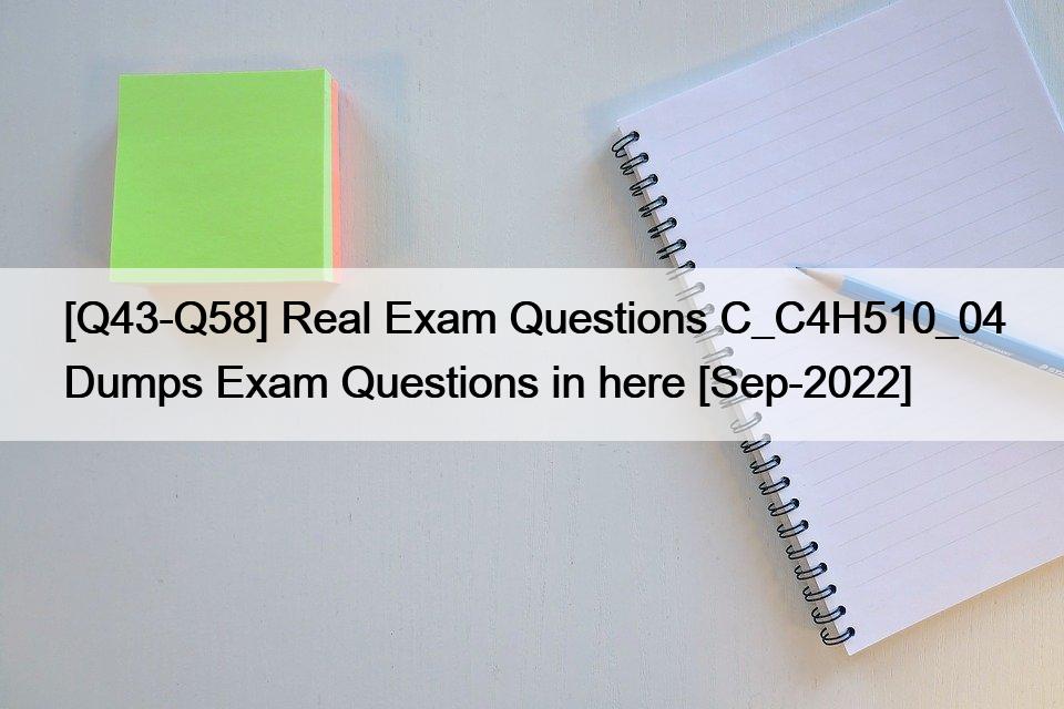 [Q43-Q58] Real Exam Questions C_C4H510_04 Dumps Exam Questions in here [Sep-2022]