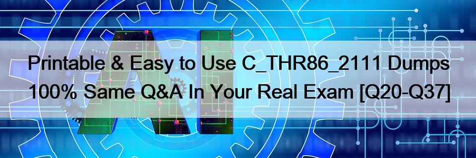 Printable & Easy to Use C_THR86_2111 Dumps 100% Same Q&A In Your Real Exam [Q20-Q37]