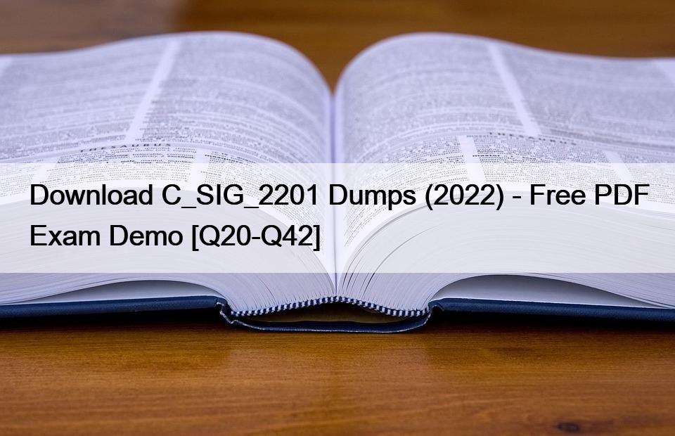 Download C_SIG_2201 Dumps (2022) – Free PDF Exam Demo [Q20-Q42]