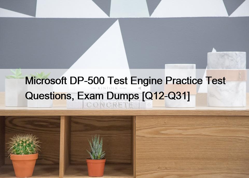 Microsoft DP-500 Test Engine Practice Test Questions, Exam Dumps [Q12-Q31]