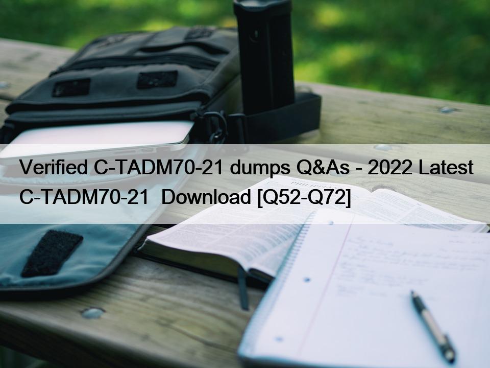 Verified C-TADM70-21 dumps Q&As – 2022 Latest C-TADM70-21  Download [Q52-Q72]