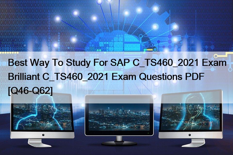 Best Way To Study For SAP C_TS460_2021 Exam Brilliant C_TS460_2021 Exam Questions PDF [Q46-Q62]