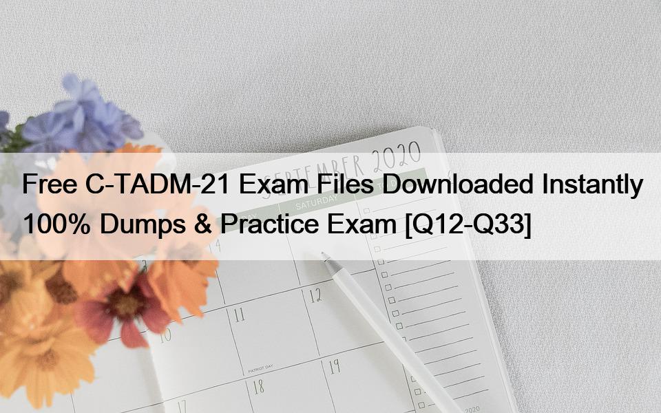 Free C-TADM-21 Exam Files Downloaded Instantly 100% Dumps & Practice Exam [Q12-Q33]