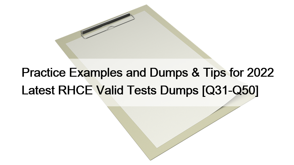 Practice Examples and Dumps & Tips for 2022 Latest RHCE Valid Tests Dumps [Q31-Q50]