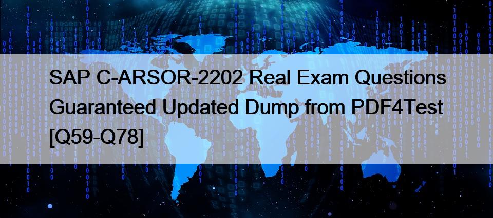 SAP C-ARSOR-2202 Real Exam Questions Guaranteed Updated Dump from PDF4Test [Q59-Q78]