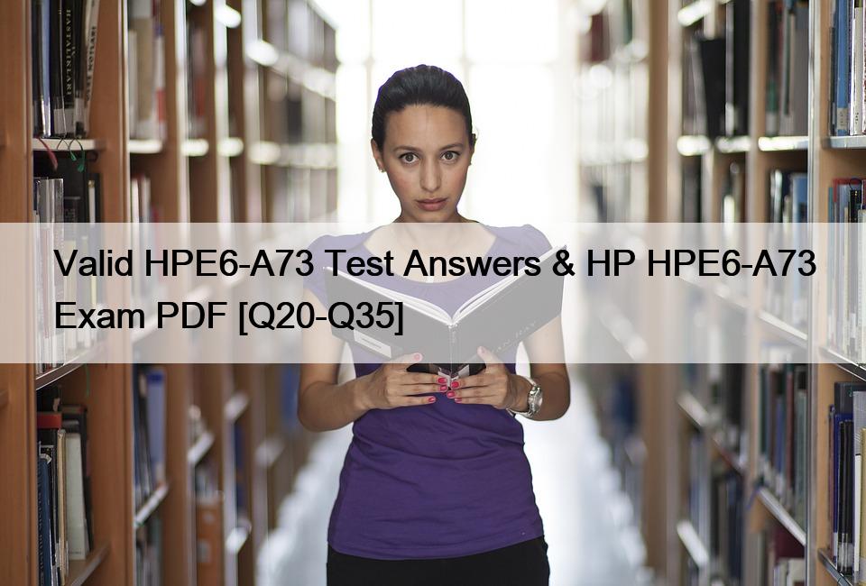 Valid HPE6-A73 Test Answers & HP HPE6-A73 Exam PDF [Q20-Q35]