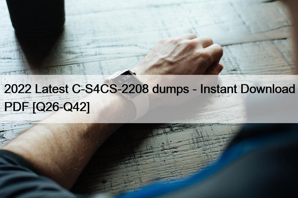 2022 Latest C-S4CS-2208 dumps – Instant Download PDF [Q26-Q42]