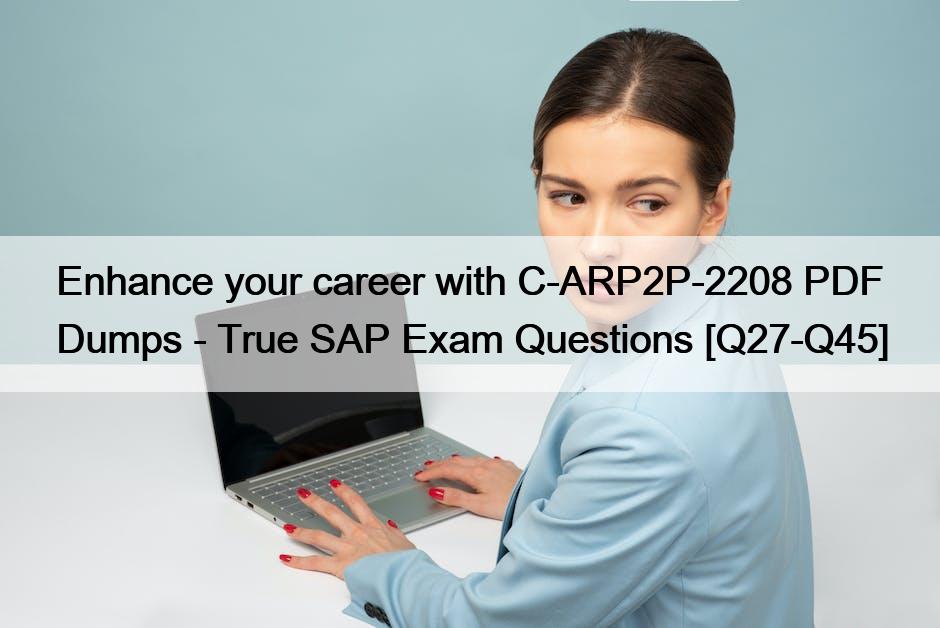 Enhance your career with C-ARP2P-2208 PDF Dumps – True SAP Exam Questions [Q27-Q45]