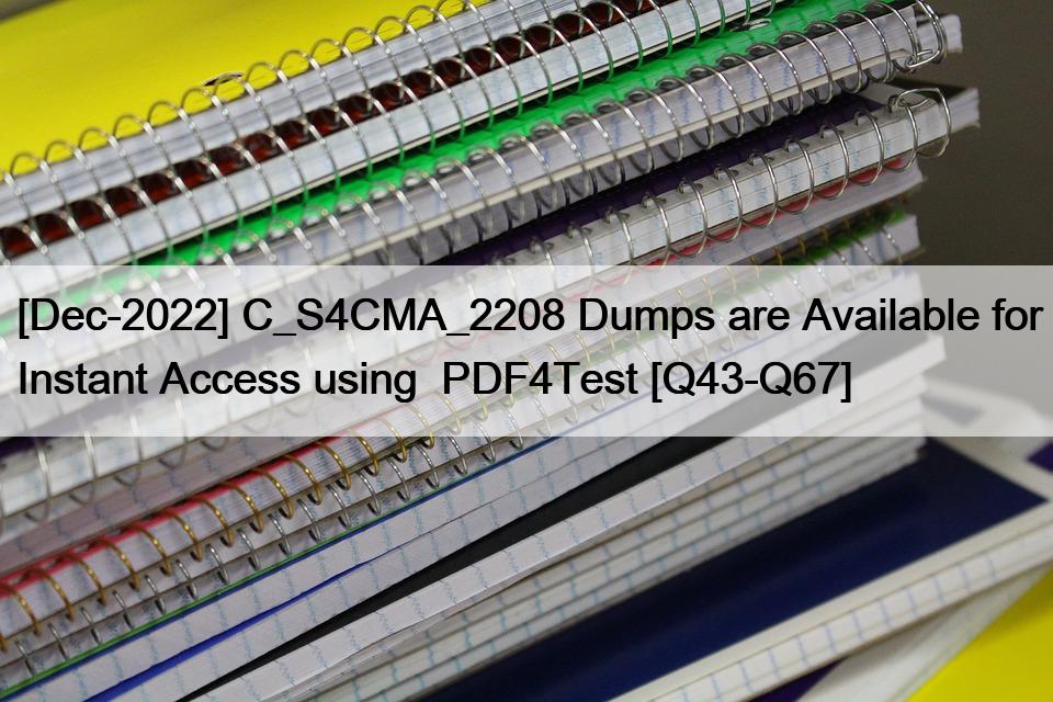 [Dec-2022] C_S4CMA_2208 Dumps are Available for Instant Access using  PDF4Test [Q43-Q67]