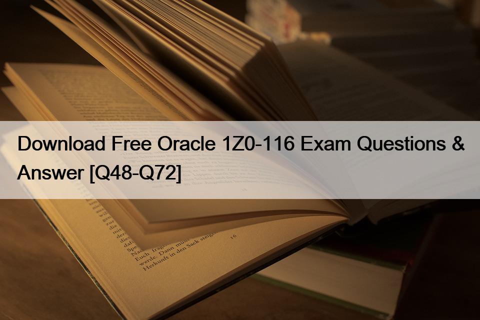 Download Free Oracle 1Z0-116 Exam Questions & Answer [Q48-Q72]