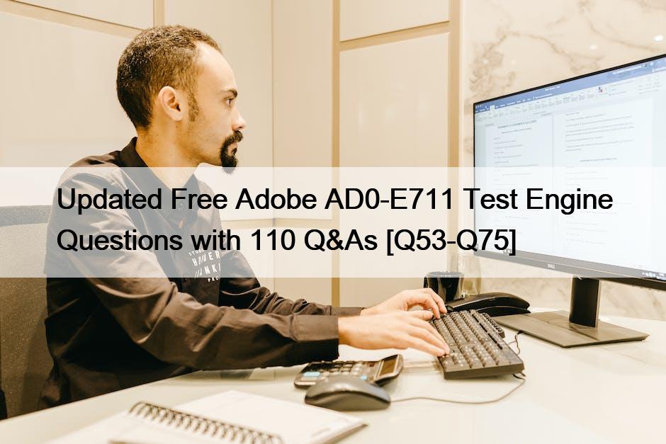 Updated Free Adobe AD0-E711 Test Engine Questions with 110 Q&As [Q53-Q75]