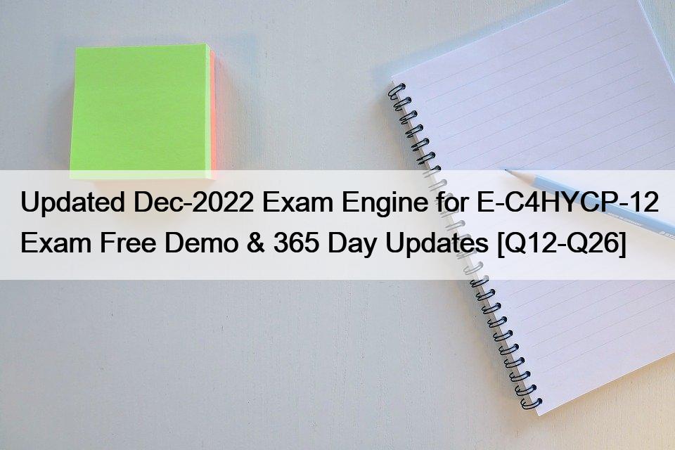 Updated Dec-2022 Exam Engine for E-C4HYCP-12 Exam Free Demo & 365 Day Updates [Q12-Q26]