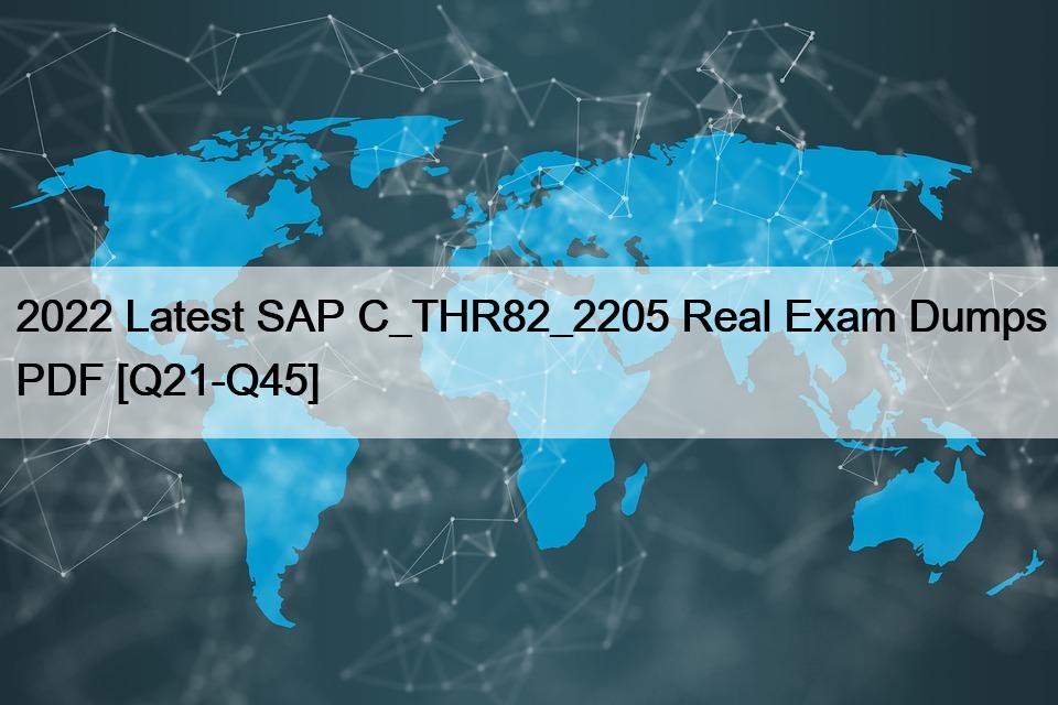 2022 Latest SAP C_THR82_2205 Real Exam Dumps PDF [Q21-Q45]