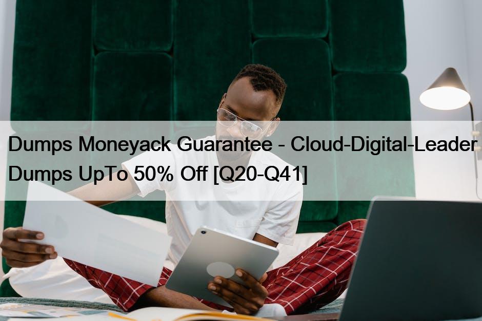 Dumps Moneyack Guarantee – Cloud-Digital-Leader Dumps UpTo 50% Off [Q20-Q41]