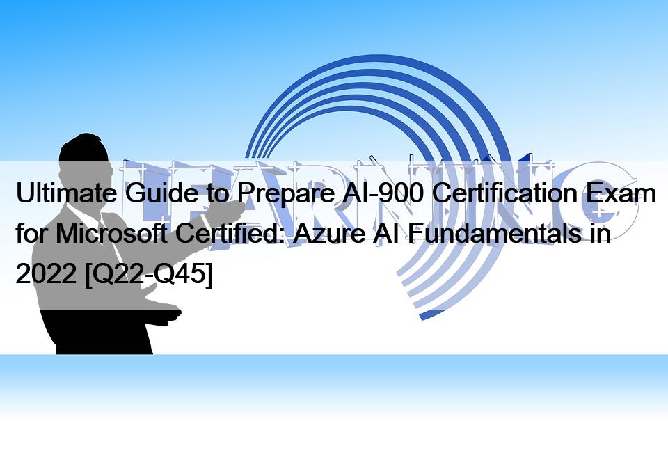 Ultimate Guide to Prepare AI-900 Certification Exam for Microsoft Certified: Azure AI Fundamentals in 2022 [Q22-Q45]