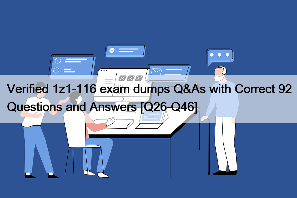 Verified 1z1-116 exam dumps Q&As with Correct 92 Questions and Answers [Q26-Q46]