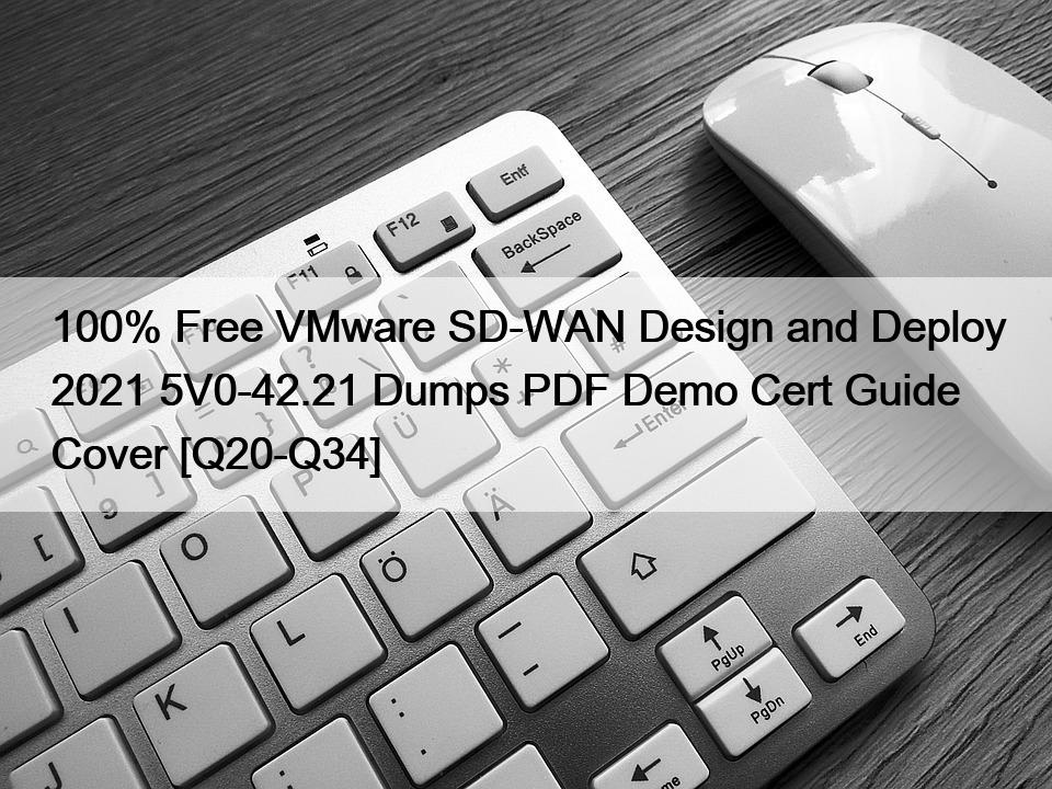 100% Free VMware SD-WAN Design and Deploy 2021 5V0-42.21 Dumps PDF Demo Cert Guide Cover [Q20-Q34]